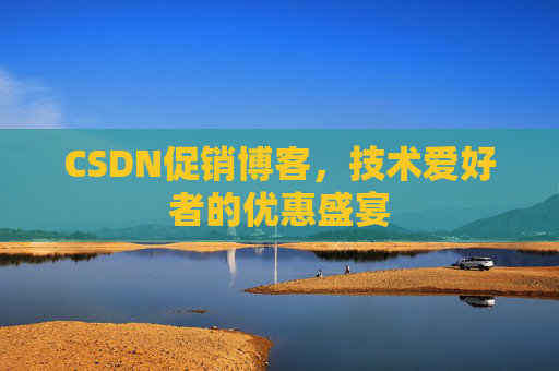 CSDN促销博客，技术爱好者的优惠盛宴