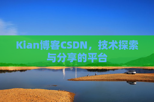 Kian博客CSDN，技术探索与分享的平台
